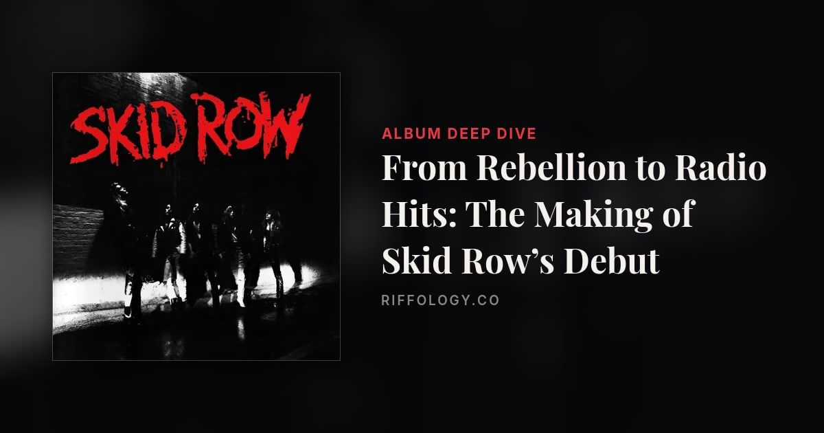 From Rebellion to Radio Hits: The Making of Skid Row’s Debut