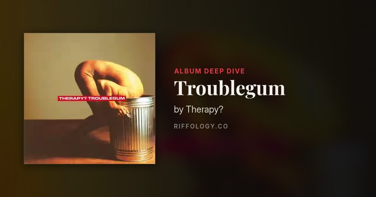 The Making of Troublegum by Therapy?