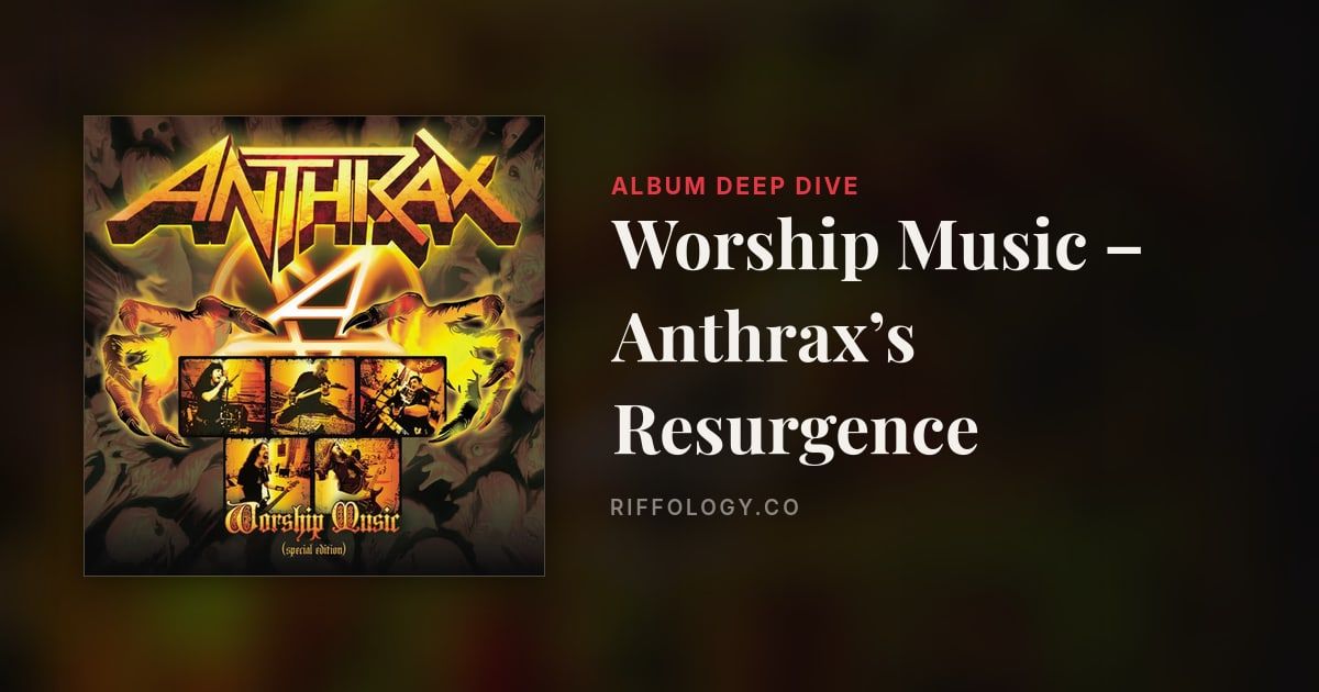 The Making of Worship Music – Anthrax’s Resurgence